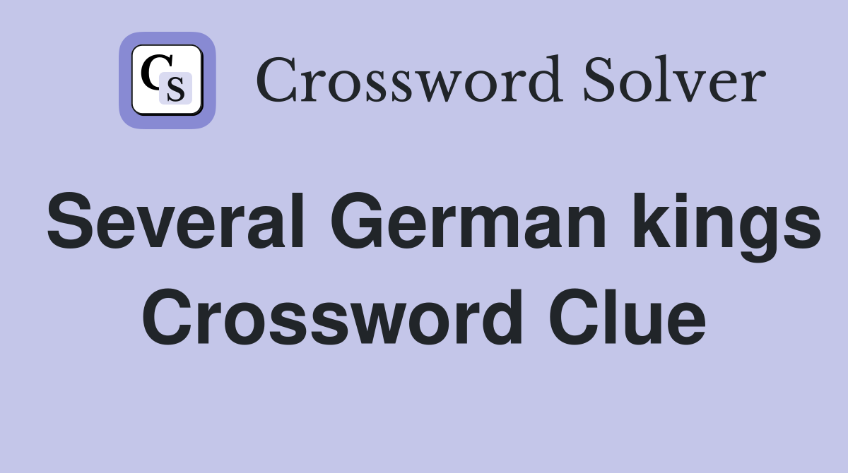 Several German kings Crossword Clue