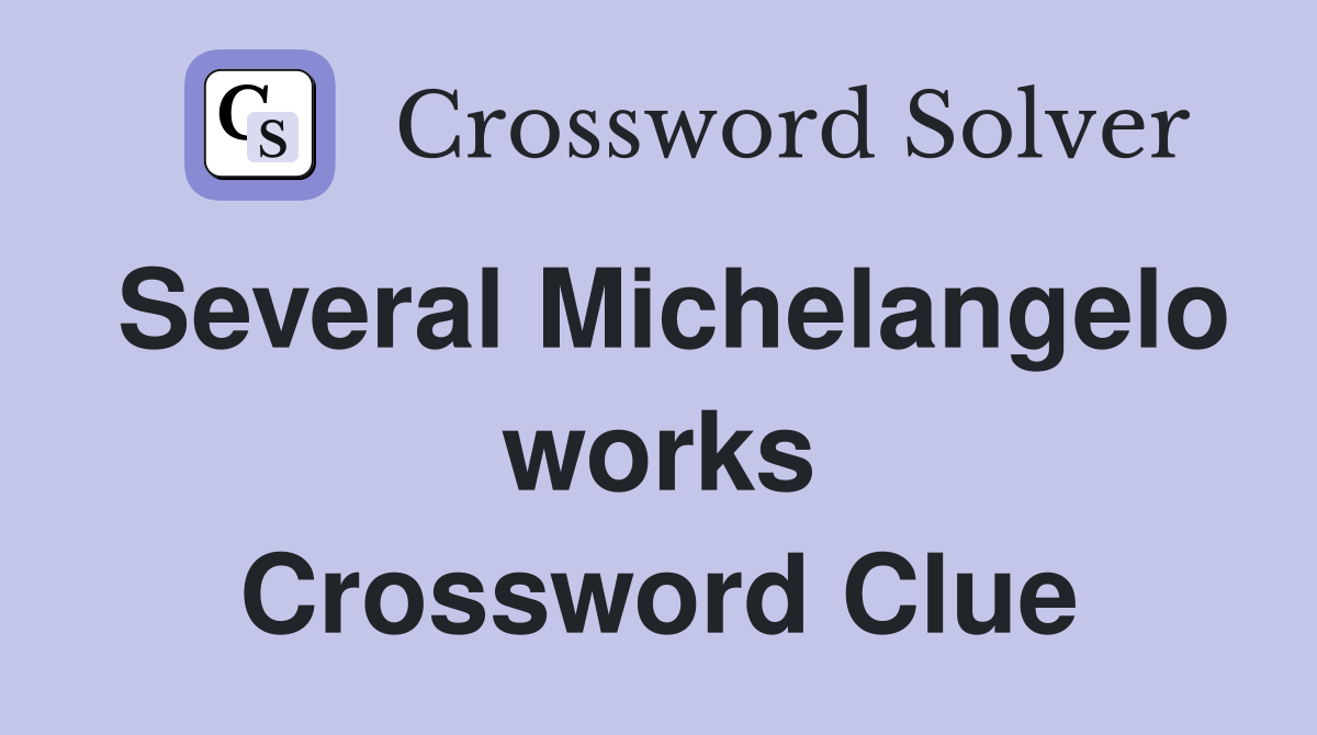 Several Michelangelo works Crossword Clue
