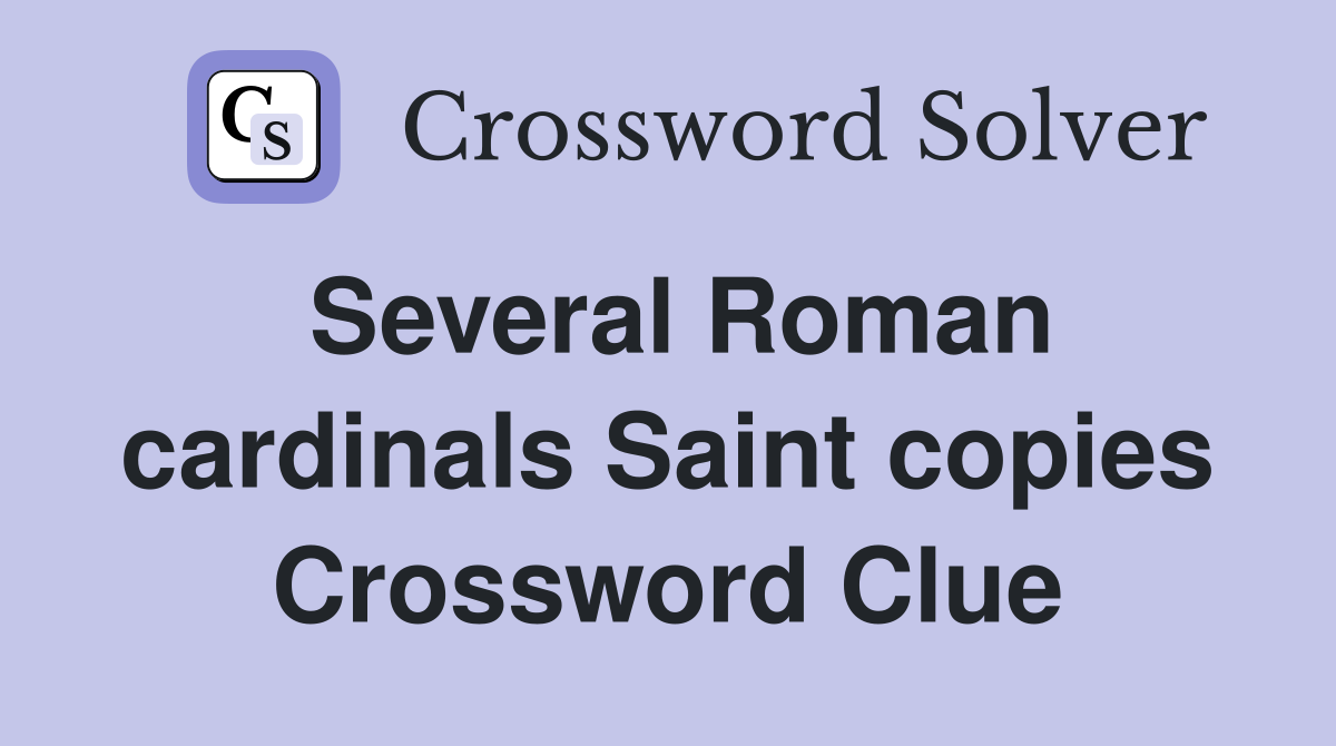 Several Roman cardinals Saint copies Crossword Clue