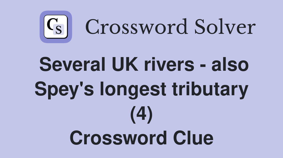 Several UK rivers - also Spey's longest tributary (4) Crossword Clue