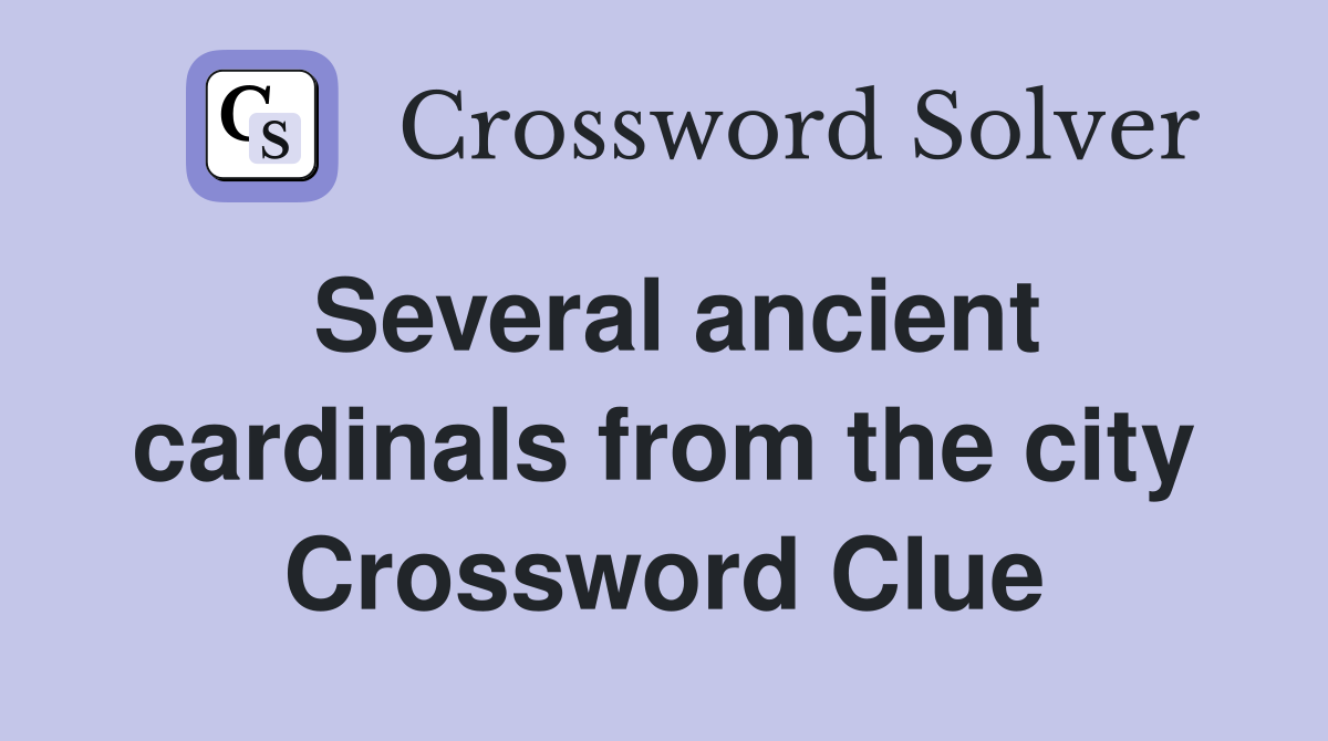 Several ancient cardinals from the city Crossword Clue