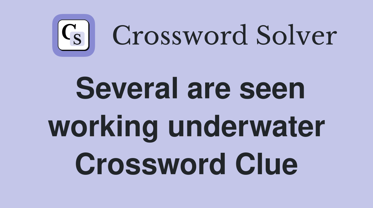 Several are seen working underwater Crossword Clue