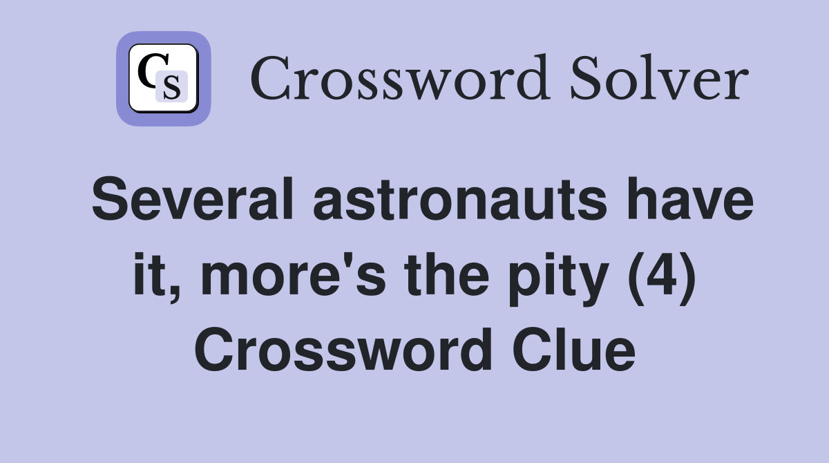 Several astronauts have it, more's the pity (4) Crossword Clue