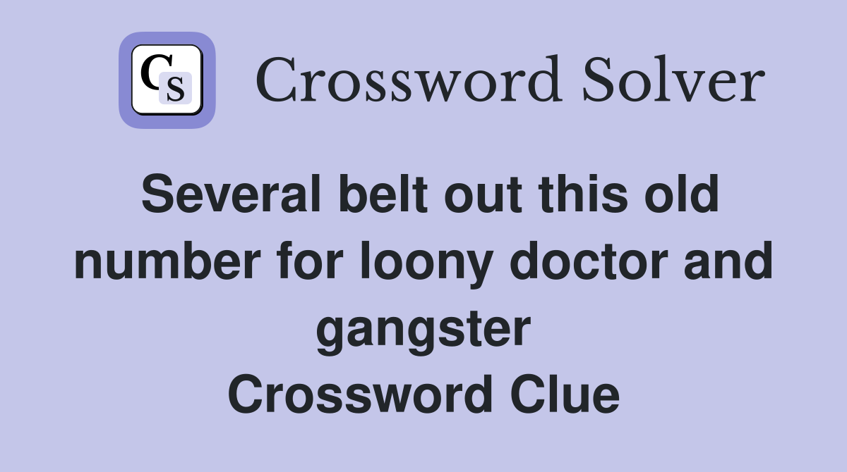 Several belt out this old number for loony doctor and gangster Crossword Clue