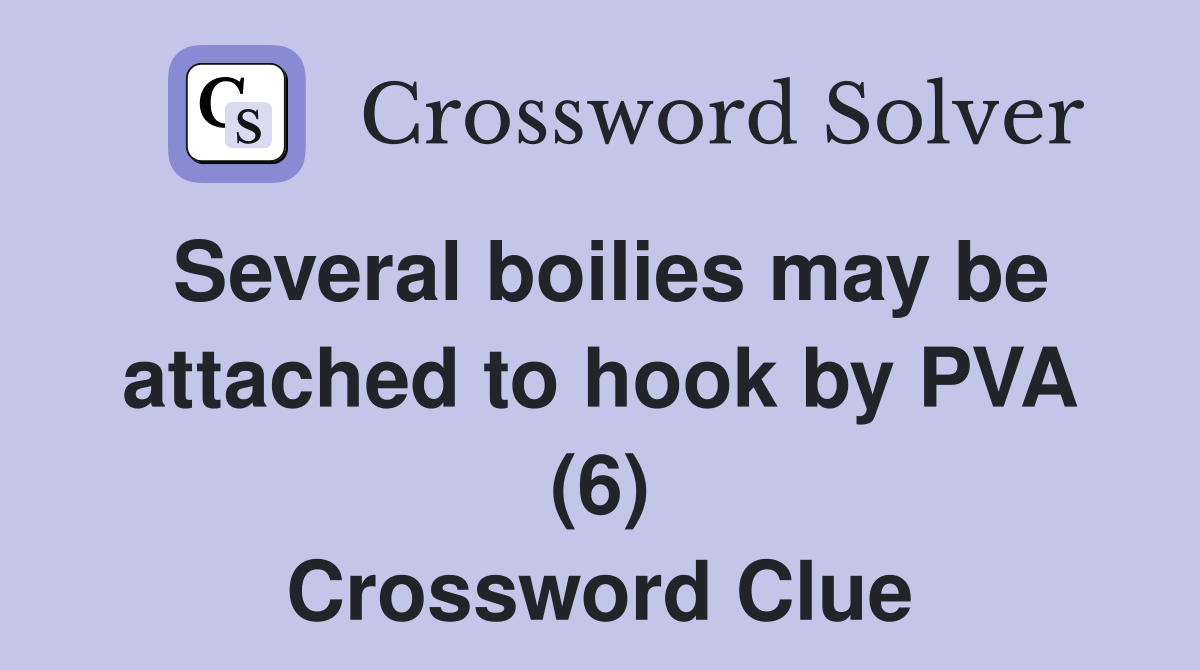 Several boilies may be attached to hook by PVA (6) Crossword Clue