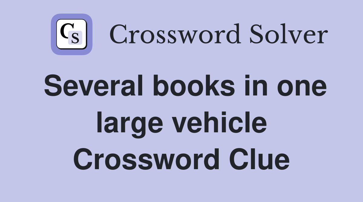 Several books in one large vehicle Crossword Clue