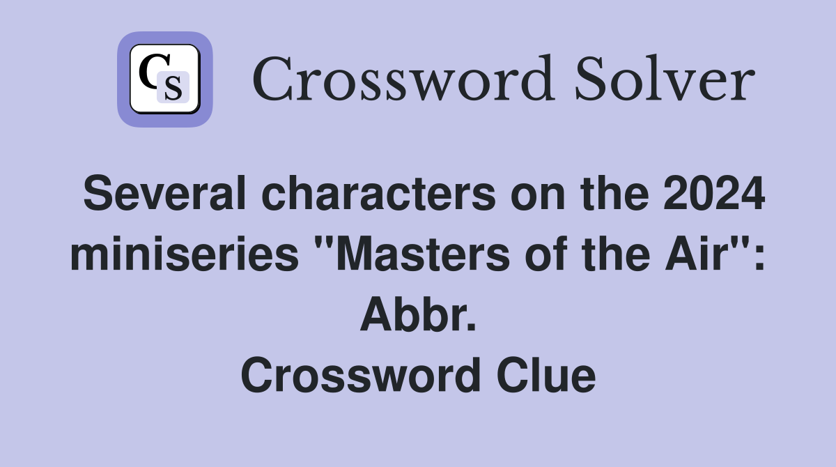 Several characters on the 2024 miniseries "Masters of the Air": Abbr. Crossword Clue