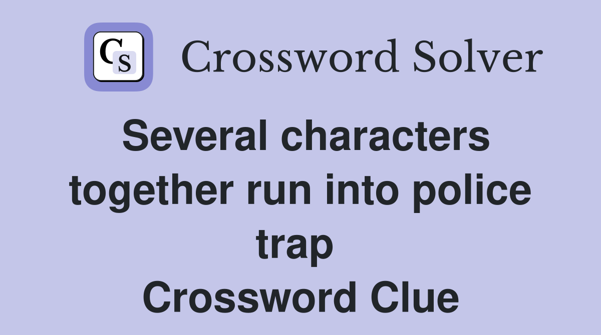 Several characters together run into police trap  Crossword Clue