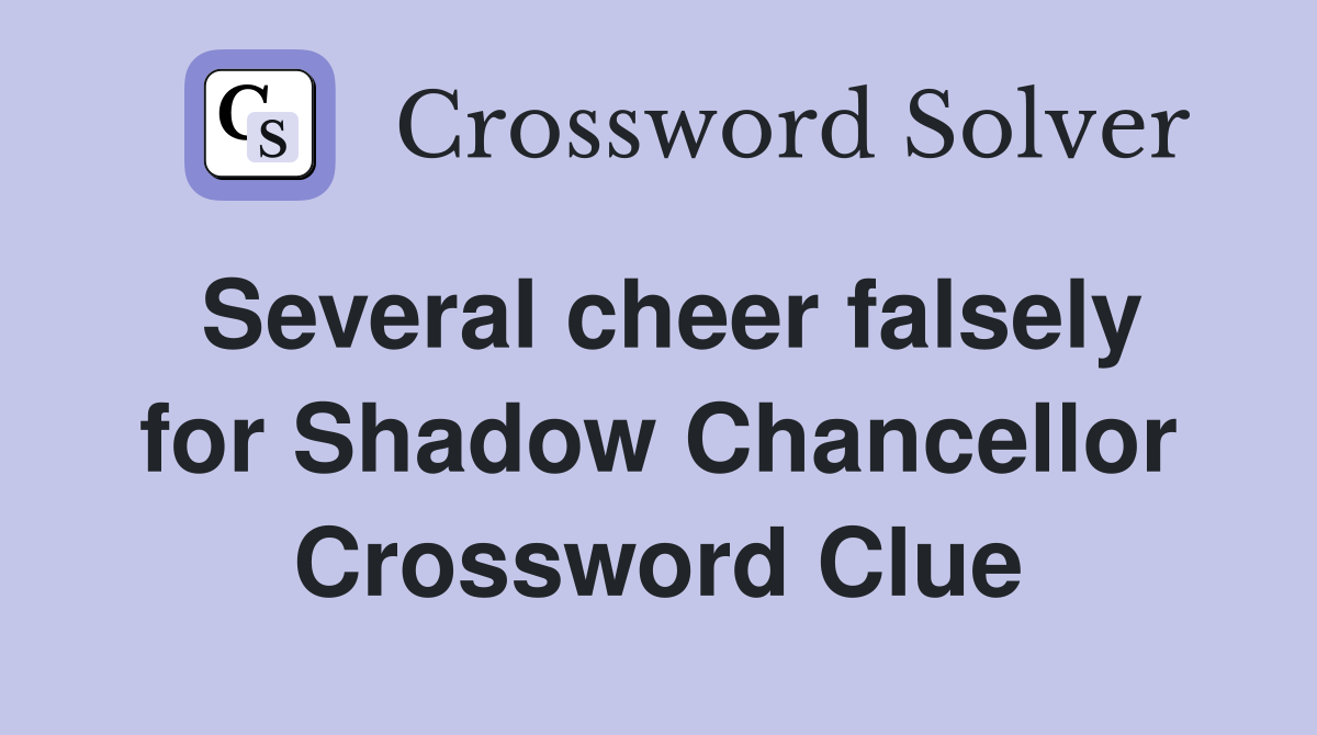 Several cheer falsely for Shadow Chancellor Crossword Clue