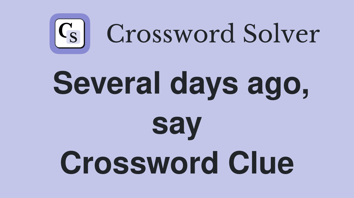Several days ago, say Crossword Clue