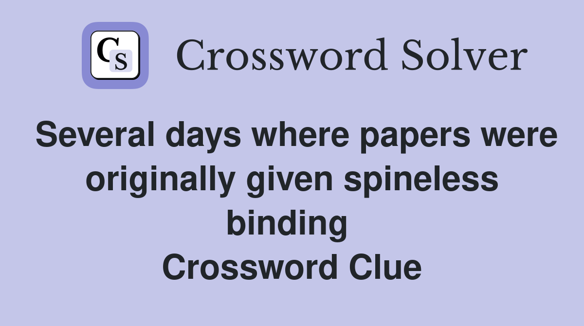 Several days where papers were originally given spineless binding  Crossword Clue