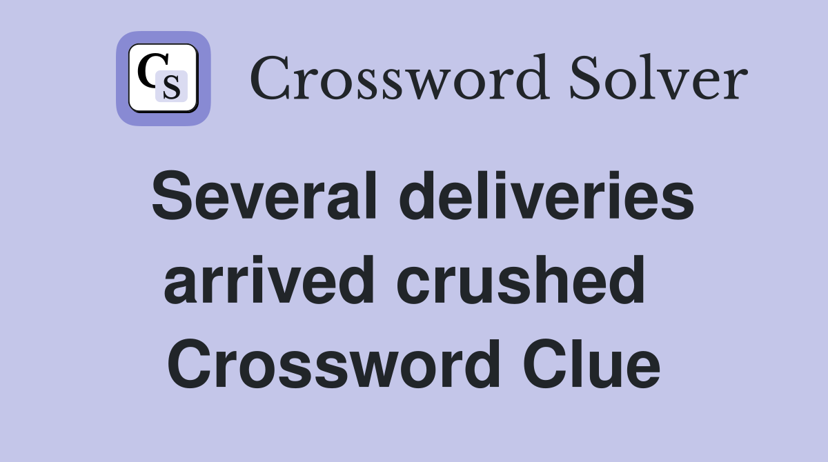 Several deliveries arrived crushed  Crossword Clue