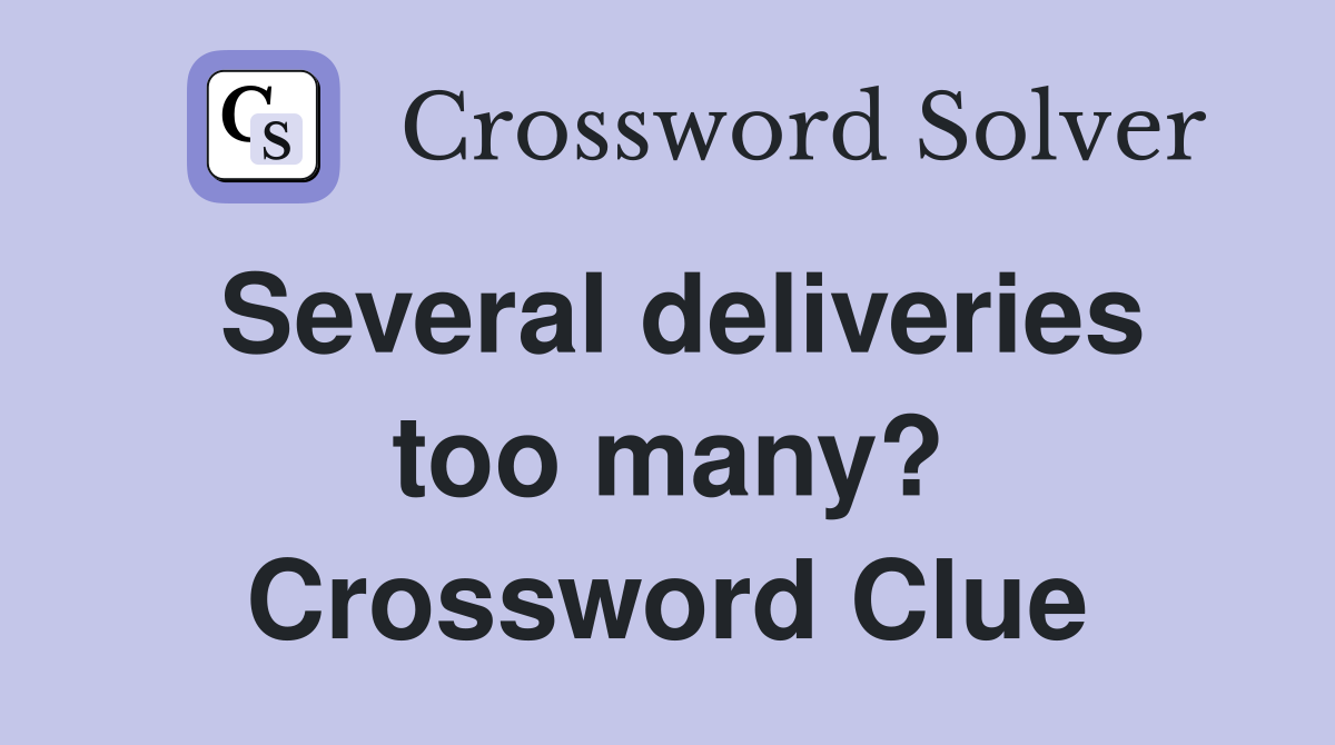 Several deliveries too many? Crossword Clue