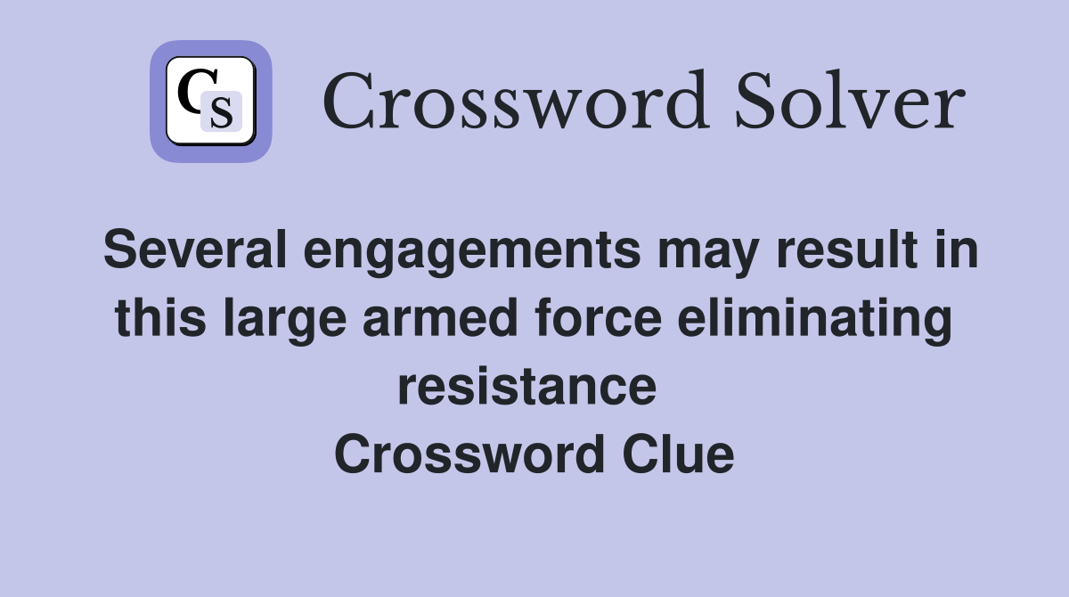 Several engagements may result in this large armed force eliminating resistance  Crossword Clue