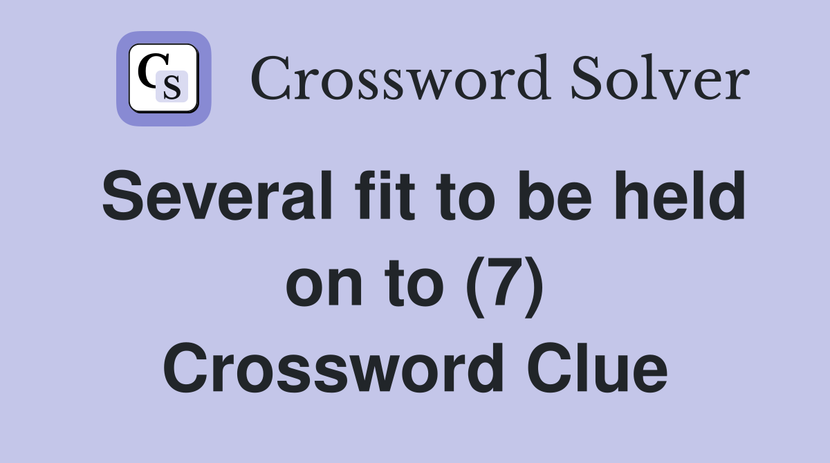 Several fit to be held on to (7) Crossword Clue