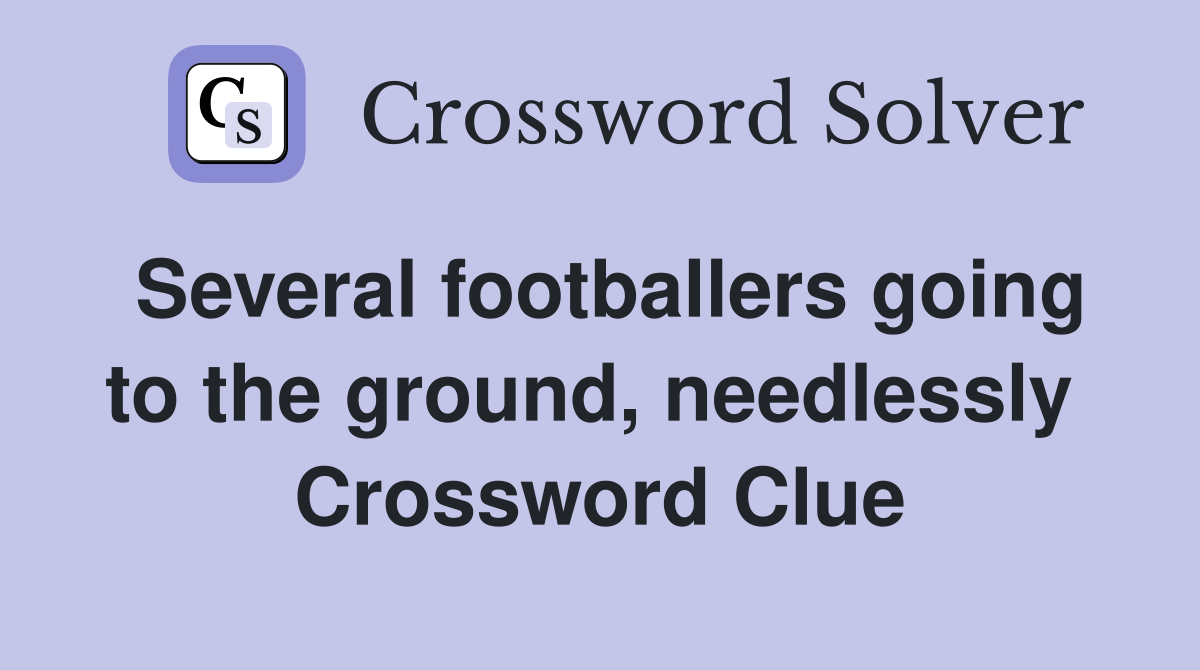 Several footballers going to the ground, needlessly  Crossword Clue