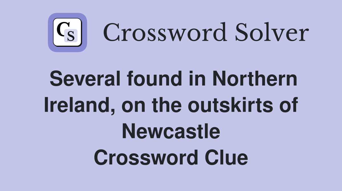 Several found in Northern Ireland, on the outskirts of Newcastle Crossword Clue