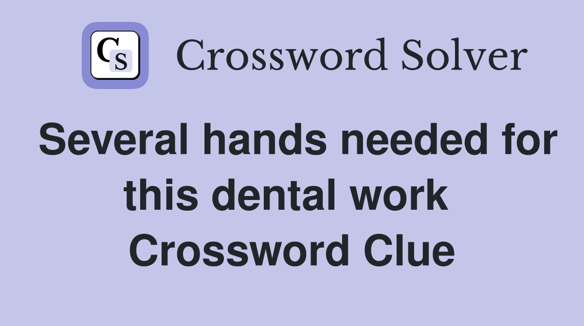 Several hands needed for this dental work  Crossword Clue
