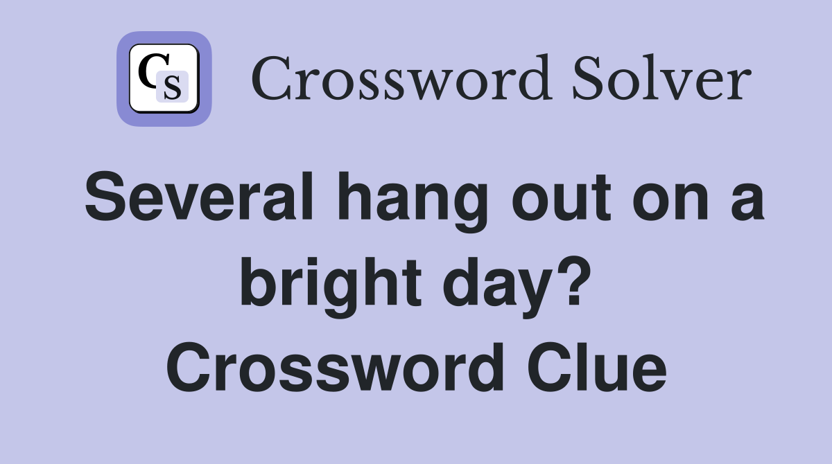 Several hang out on a bright day? Crossword Clue