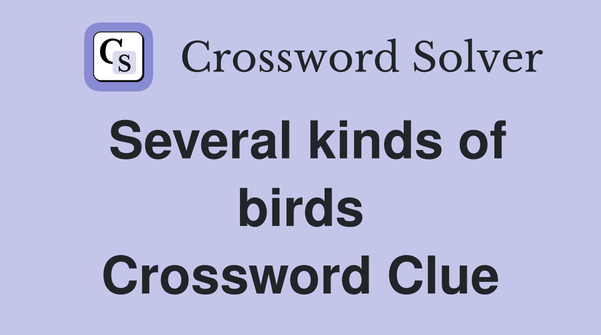 Several kinds of birds Crossword Clue