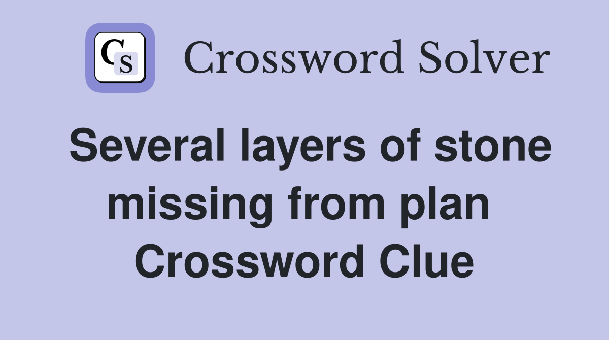 Several layers of stone missing from plan  Crossword Clue