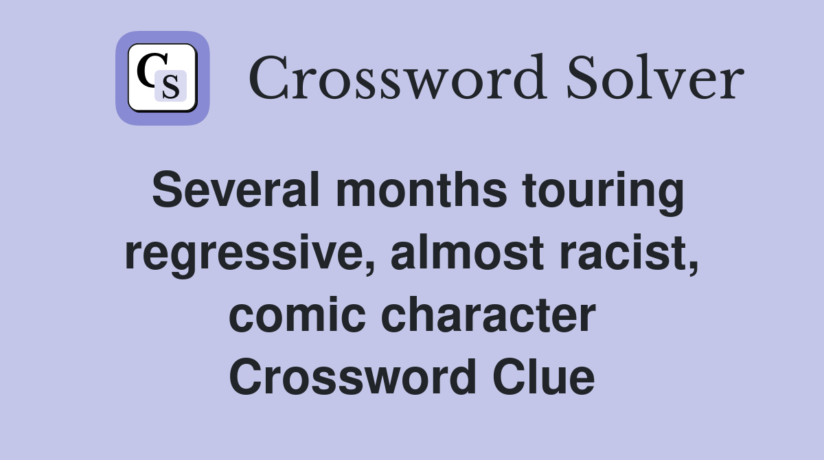 Several months touring regressive, almost racist, comic character Crossword Clue