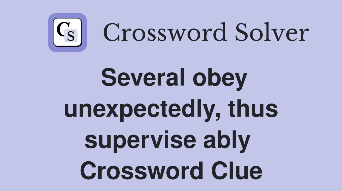 Several obey unexpectedly, thus supervise ably  Crossword Clue