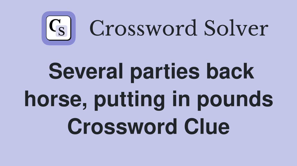 Several parties back horse, putting in pounds Crossword Clue