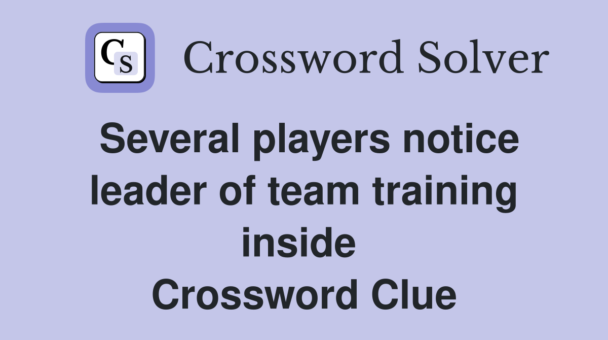 Several players notice leader of team training inside  Crossword Clue