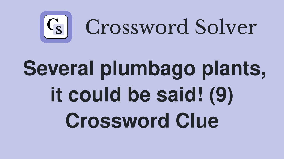 Several plumbago plants, it could be said! (9) Crossword Clue