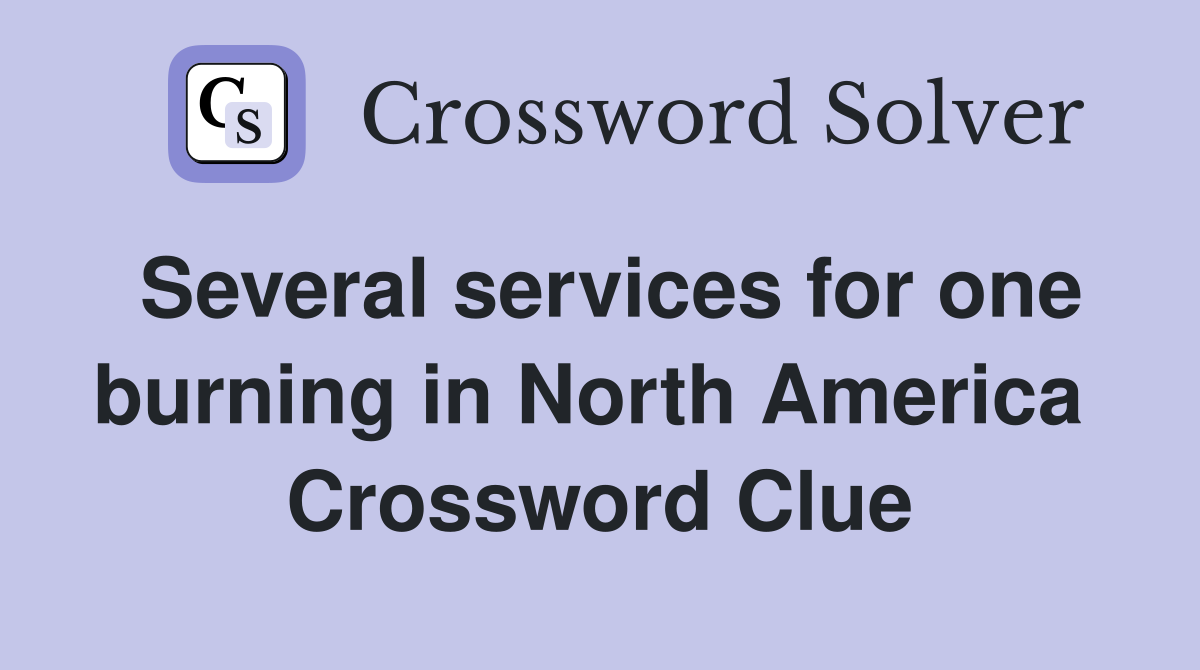 Several services for one burning in North America  Crossword Clue