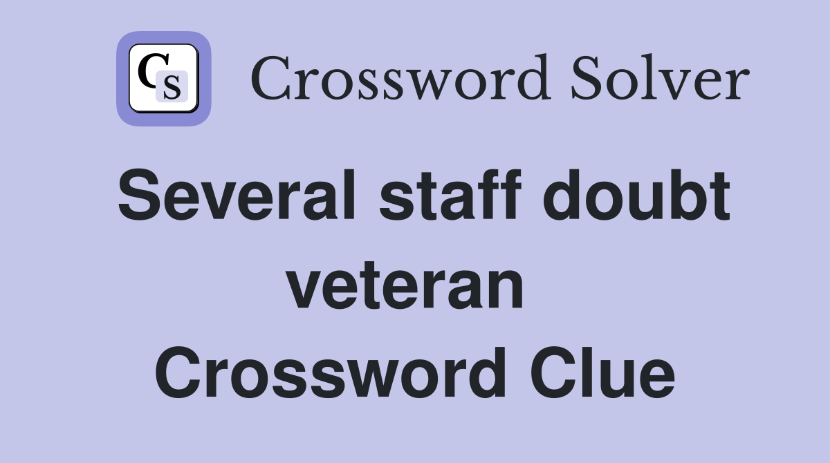 Several staff doubt veteran  Crossword Clue