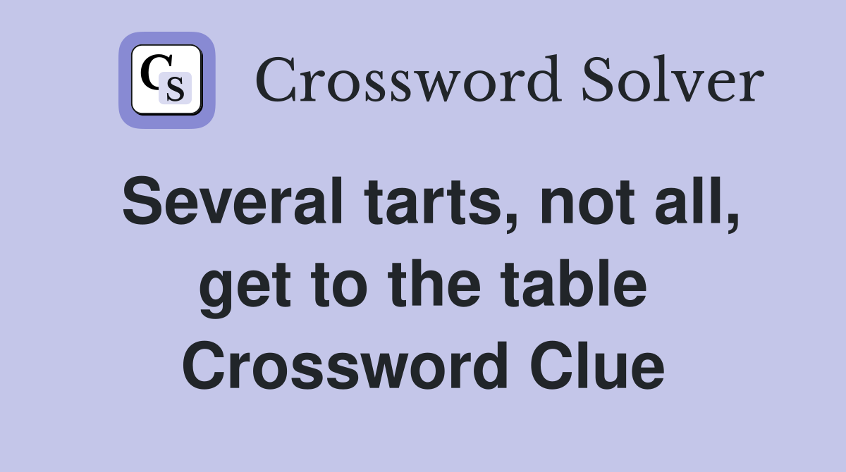 Several tarts, not all, get to the table Crossword Clue