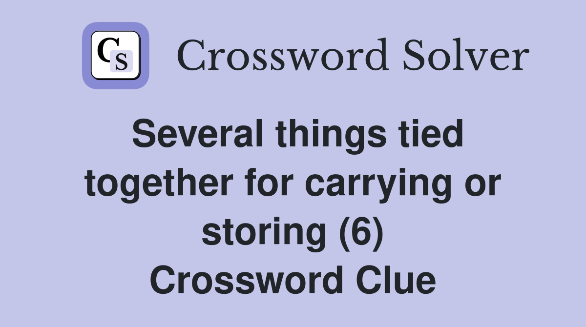 Several things tied together for carrying or storing (6) Crossword Clue