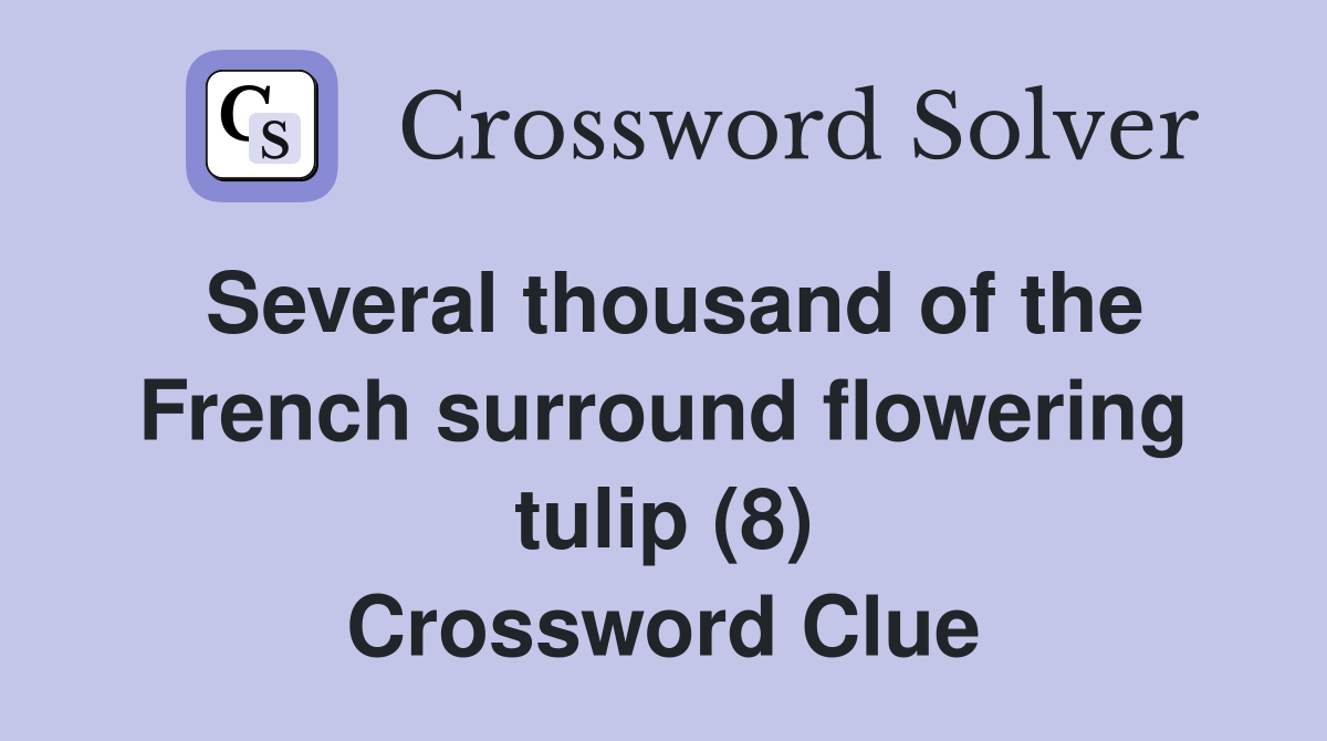 Several thousand of the French surround flowering tulip (8) Crossword Clue
