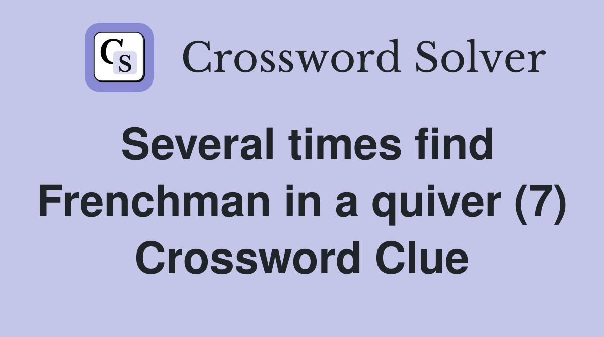 Several times find Frenchman in a quiver (7) Crossword Clue