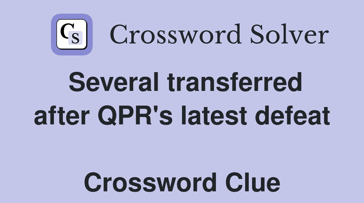 Several transferred after QPR's latest defeat  Crossword Clue