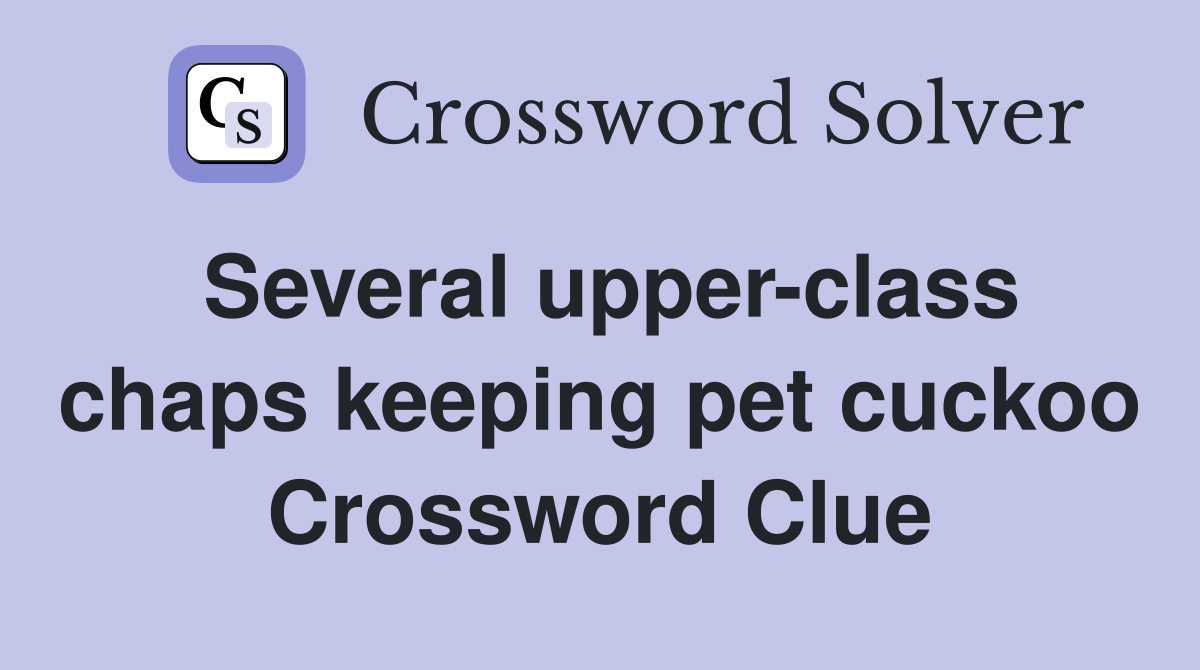 Several upper-class chaps keeping pet cuckoo Crossword Clue