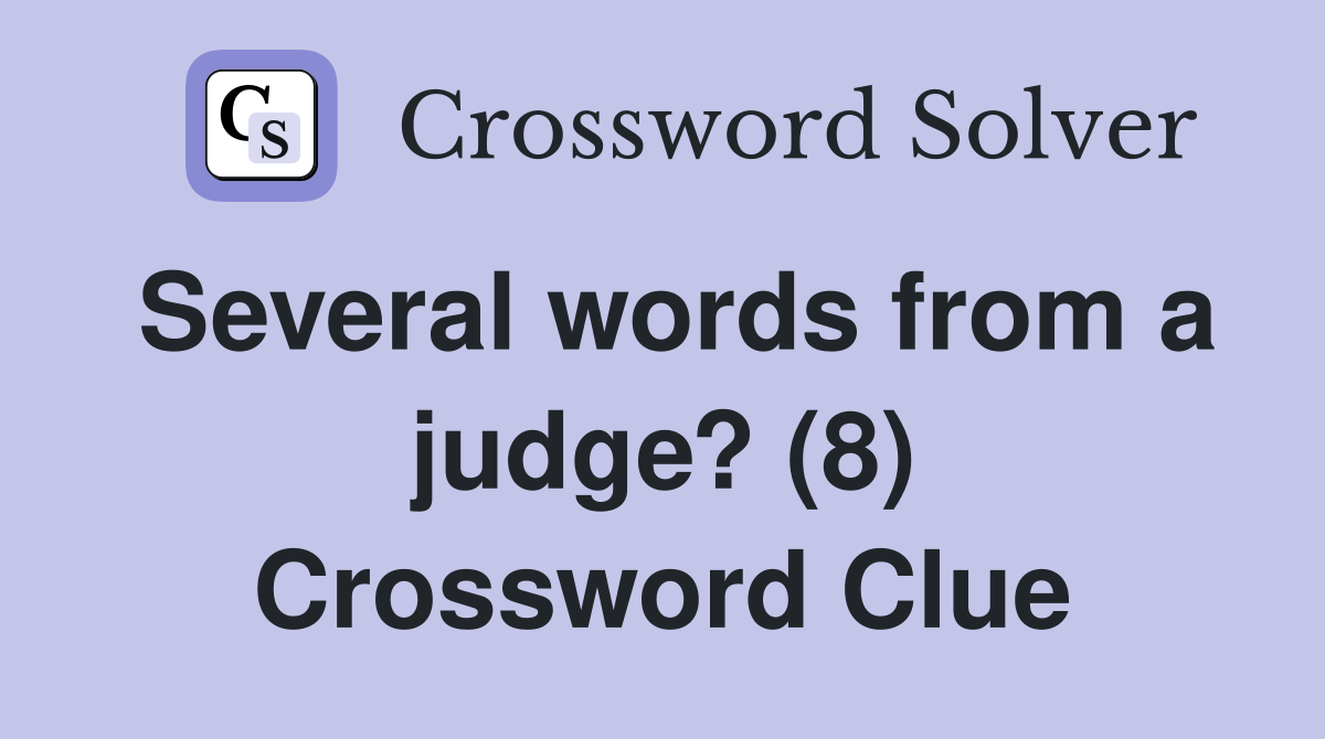 Several words from a judge? (8) Crossword Clue