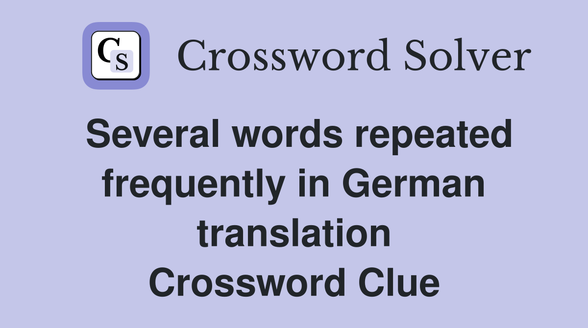 Several words repeated frequently in German translation Crossword Clue