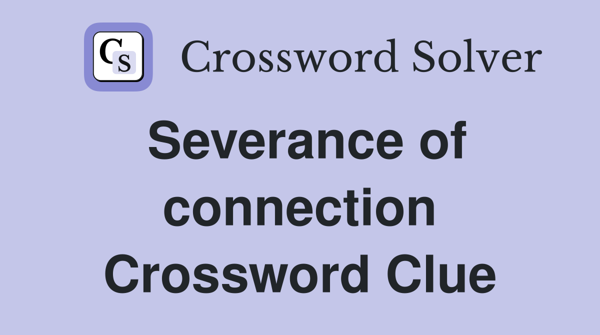 Severance of connection Crossword Clue