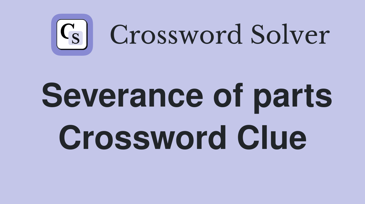 Severance of parts Crossword Clue