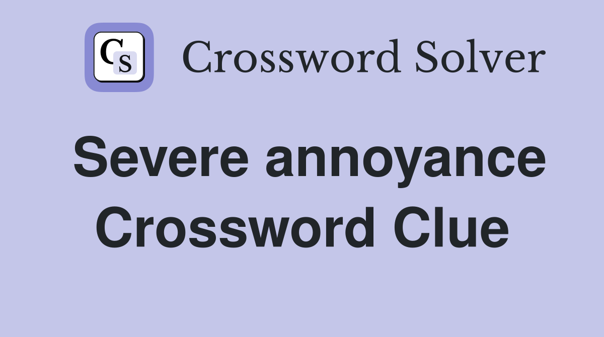 Severe annoyance Crossword Clue