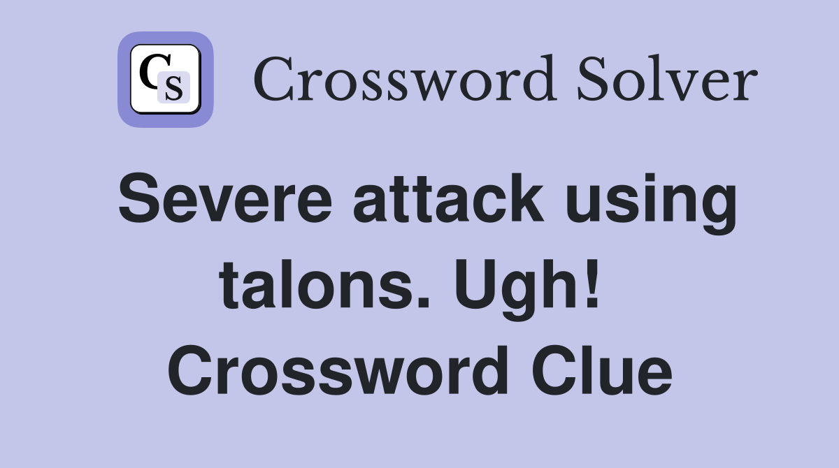 Severe attack using talons. Ugh!  Crossword Clue