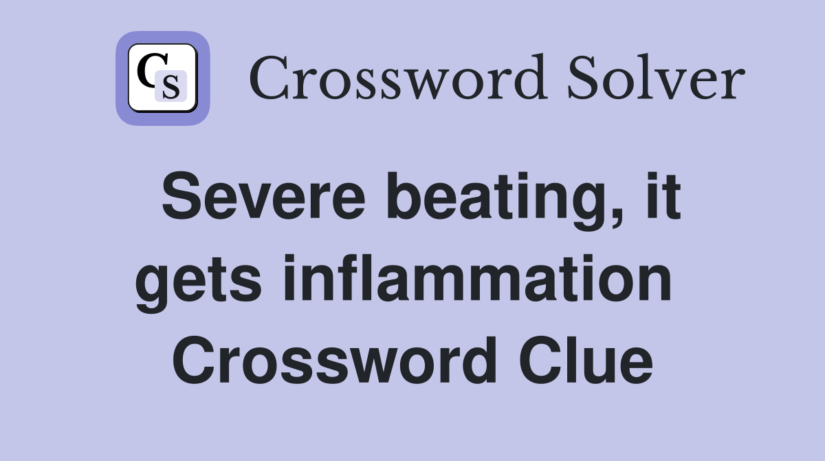 Severe beating, it gets inflammation  Crossword Clue