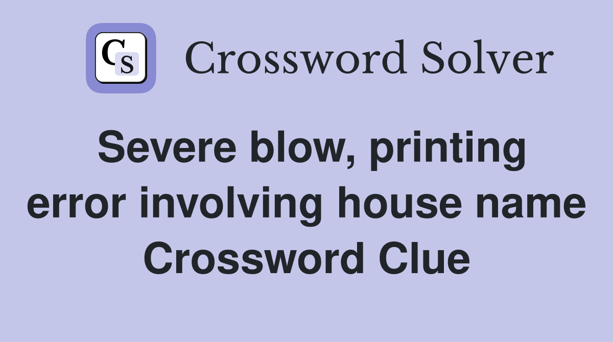 Severe blow, printing error involving house name Crossword Clue