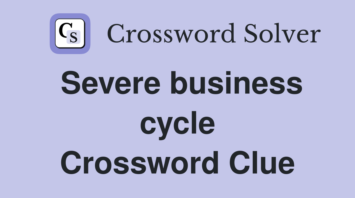 Severe business cycle Crossword Clue