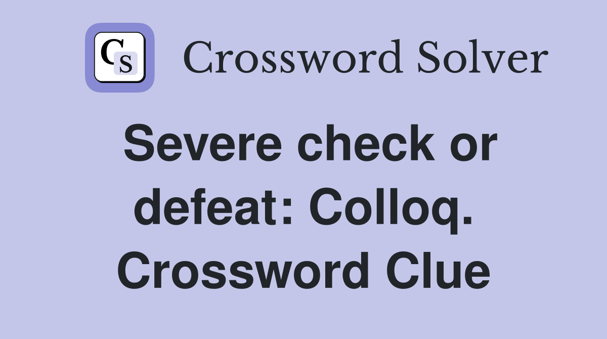 Severe check or defeat: Colloq. Crossword Clue