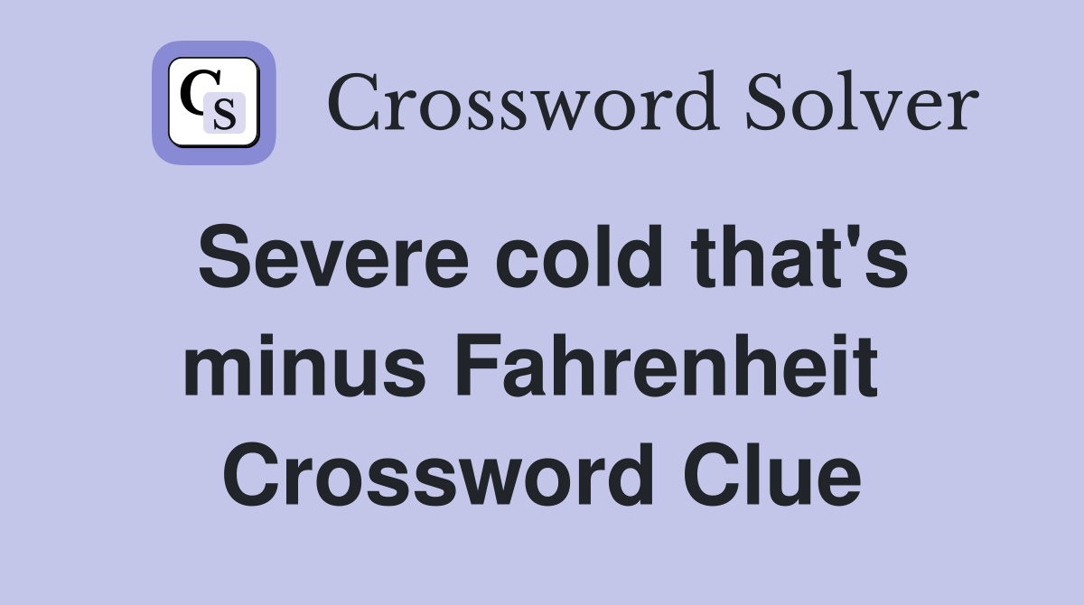 Severe cold that's minus Fahrenheit  Crossword Clue