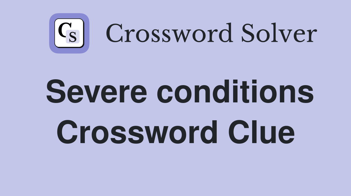 Severe conditions Crossword Clue